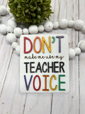 Don't Make Me Use My Teacher Voice Mini Sign